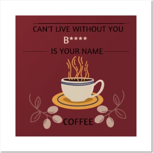 Can't live without you, B**** are you coffee - Coffee lovers Posters and Art